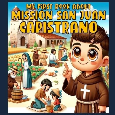 Book cover for My First Book About Mission San Juan Capistrano!