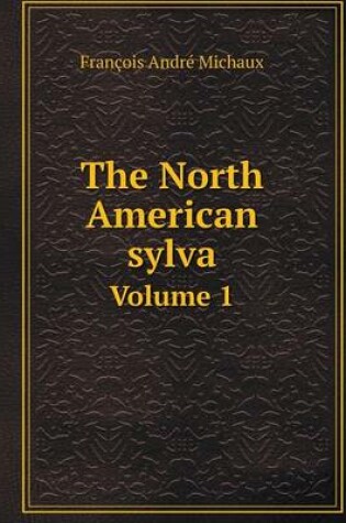 Cover of The North American sylva Volume 1