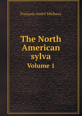 Book cover for The North American sylva Volume 1