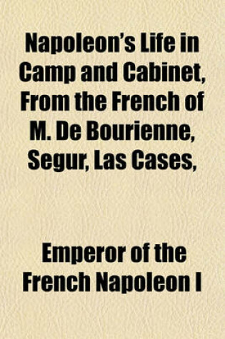 Cover of Napoleon's Life in Camp and Cabinet, from the French of M. de Bourienne, Segur, Las Cases,