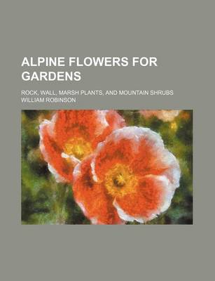 Book cover for Alpine Flowers for Gardens; Rock, Wall, Marsh Plants, and Mountain Shrubs