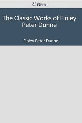 Book cover for The Classic Works of Finley Peter Dunne