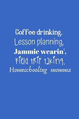 Book cover for Coffee drinking, Lesson planning, Jammie wearin', Field trip taking, Homeschooling momma