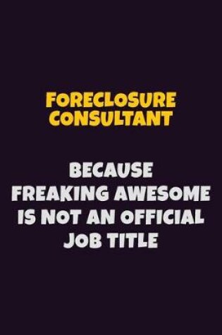 Cover of Foreclosure Consultant, Because Freaking Awesome Is Not An Official Job Title