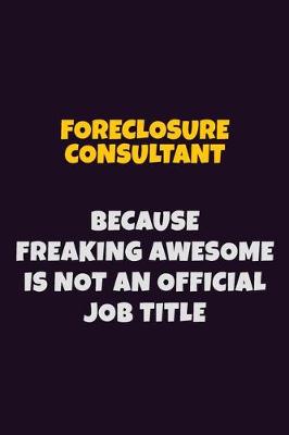 Book cover for Foreclosure Consultant, Because Freaking Awesome Is Not An Official Job Title