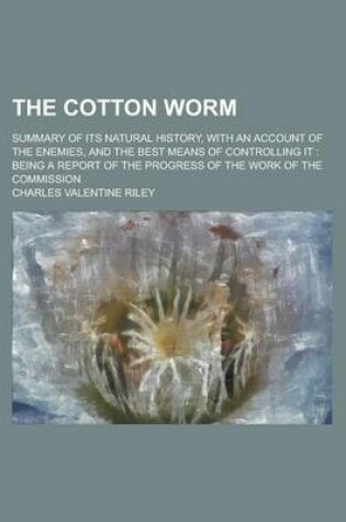 Cover of The Cotton Worm; Summary of Its Natural History, with an Account of the Enemies, and the Best Means of Controlling It