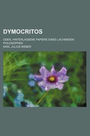 Cover of Dymocritos; Oder, Hinterlassene Papiere Eines Lachenden Philosophen