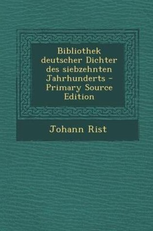 Cover of Bibliothek Deutscher Dichter Des Siebzehnten Jahrhunderts - Primary Source Edition