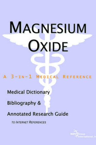 Cover of Magnesium Oxide - A Medical Dictionary, Bibliography, and Annotated Research Guide to Internet References
