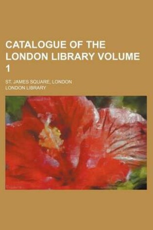 Cover of Catalogue of the London Library Volume 1; St. James Square, London