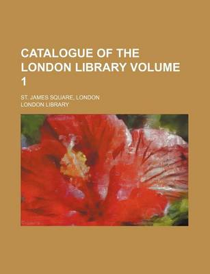 Book cover for Catalogue of the London Library Volume 1; St. James Square, London