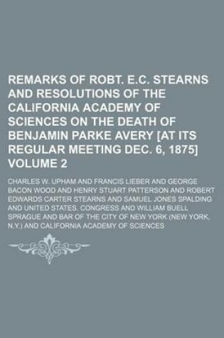 Cover of Remarks of Robt. E.C. Stearns and Resolutions of the California Academy of Sciences on the Death of Benjamin Parke Avery [At Its Regular Meeting Dec. 6, 1875] Volume 2