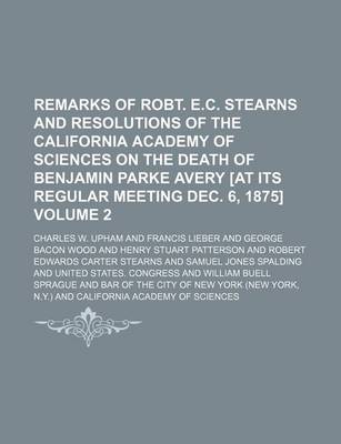 Book cover for Remarks of Robt. E.C. Stearns and Resolutions of the California Academy of Sciences on the Death of Benjamin Parke Avery [At Its Regular Meeting Dec. 6, 1875] Volume 2