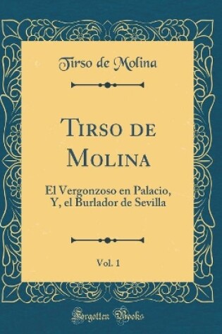 Cover of Tirso de Molina, Vol. 1: El Vergonzoso en Palacio, Y, el Burlador de Sevilla (Classic Reprint)
