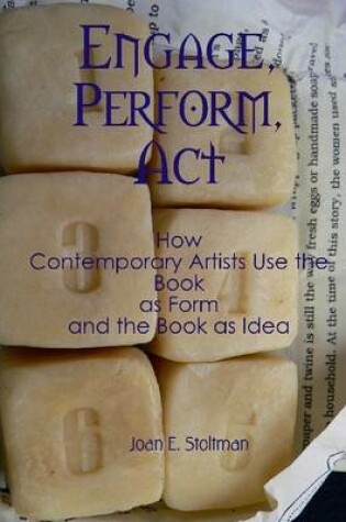Cover of Engage, Perform, Act: How Contemporary Artists Use the Book as Form and the Book as Idea
