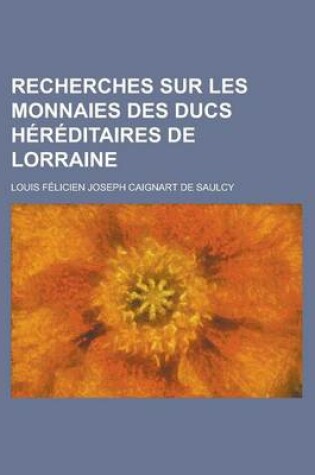 Cover of Recherches Sur Les Monnaies Des Ducs Hereditaires de Lorraine