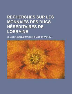 Book cover for Recherches Sur Les Monnaies Des Ducs Hereditaires de Lorraine