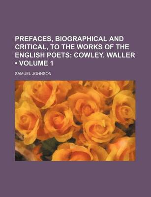 Book cover for Prefaces, Biographical and Critical, to the Works of the English Poets (Volume 1); Cowley. Waller