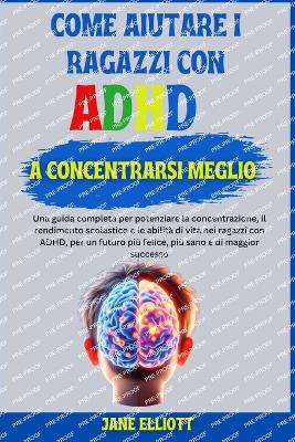 Book cover for Come aiutare i ragazzi con ADHD a concentrarsi meglio