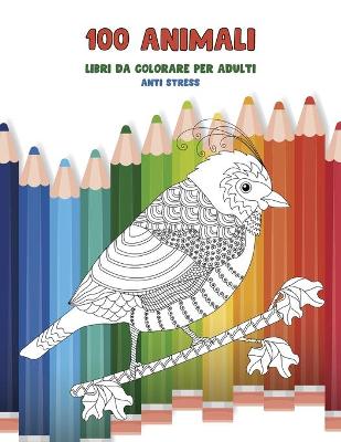 Book cover for Libri da colorare per adulti - Anti stress - 100 Animali