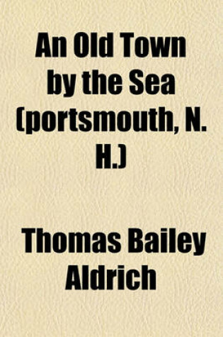 Cover of An Old Town by the Sea (Portsmouth, N. H.)