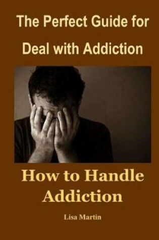 Cover of The Perfect Guide for Deal with Addiction