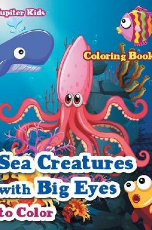 Cover of Sea Creatures With Big Eyes to Color Coloring Book