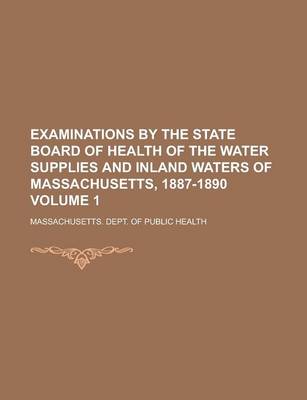 Book cover for Examinations by the State Board of Health of the Water Supplies and Inland Waters of Massachusetts, 1887-1890 Volume 1