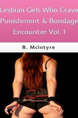 Cover of Lesbian Girls Who Crave Punishment & Bondage Encounters Vol. 1
