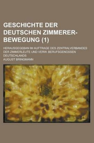 Cover of Geschichte Der Deutschen Zimmerer-Bewegung; Herausgegeban Im Auftrage Des Zentralverbandes Der Zimmerleute Und Verw. Berufsgenossen Deutschlands (1 )