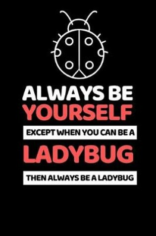 Cover of Always Be Yourself Except You Can Be A Ladybug