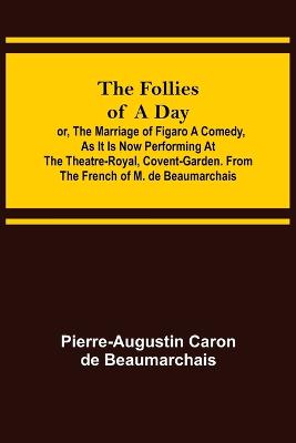 Book cover for The Follies of a Day; or, The Marriage of Figaro A Comedy, as it is now performing at the Theatre-Royal, Covent-Garden. From the French of M. de Beaumarchais