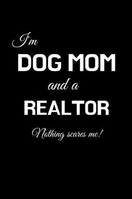 Book cover for I'm a Dog Mom And A Realtor Nothing Scares Me!