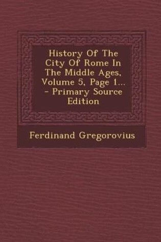 Cover of History of the City of Rome in the Middle Ages, Volume 5, Page 1...