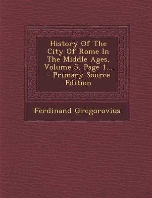 Book cover for History of the City of Rome in the Middle Ages, Volume 5, Page 1...