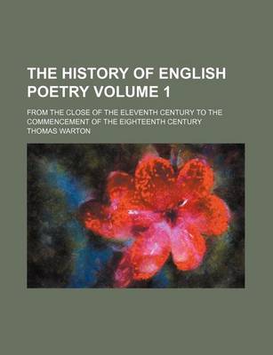 Book cover for The History of English Poetry Volume 1; From the Close of the Eleventh Century to the Commencement of the Eighteenth Century