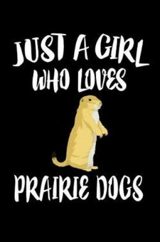 Cover of Just A Girl Who Loves Prairie Dogs