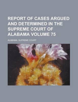 Book cover for Report of Cases Argued and Determined in the Supreme Court of Alabama Volume 75