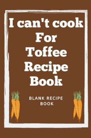 Cover of I Can't Cook For Toffee Recipe Book