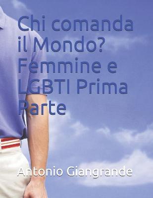 Book cover for Chi comanda il Mondo? Femmine e LGBTI Prima Parte