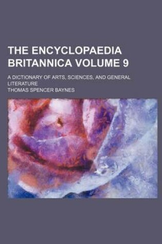 Cover of The Encyclopaedia Britannica; A Dictionary of Arts, Sciences, and General Literature Volume 9