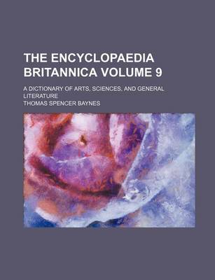 Book cover for The Encyclopaedia Britannica; A Dictionary of Arts, Sciences, and General Literature Volume 9