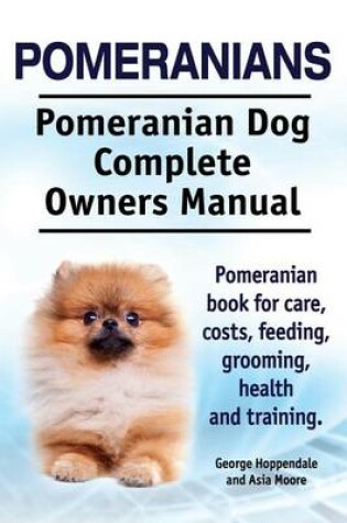 Cover of Pomeranians. Pomeranian Dog Complete Owners Manual. Pomeranian book for care, costs, feeding, grooming, health and training.