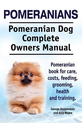 Book cover for Pomeranians. Pomeranian Dog Complete Owners Manual. Pomeranian book for care, costs, feeding, grooming, health and training.