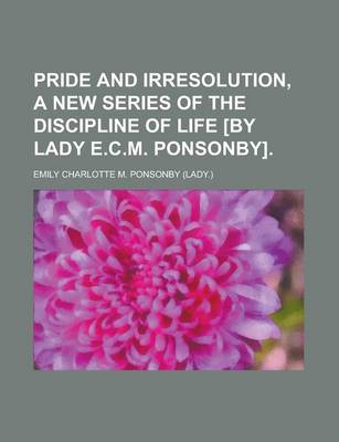 Book cover for Pride and Irresolution, a New Series of the Discipline of Life [By Lady E.C.M. Ponsonby]