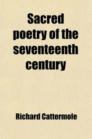 Cover of Sacred Poetry of the Seventeenth Century (Volume 2); Including the Whole of Giles Fletcher's Christ's Victory and Triumph with Copious Selections from Spenser, Davies, Sandys [And Others] with an Introductory Essay and Critical Remarks