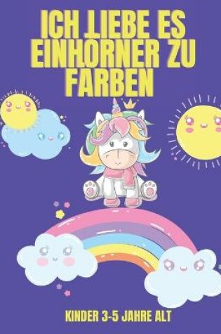 Cover of Ich liebe es, Einhoerner zu farben Kinder 3-5 Jahre alt