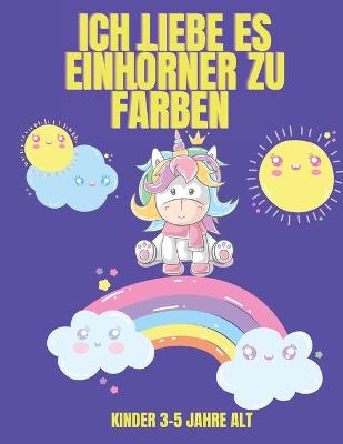 Book cover for Ich liebe es, Einhoerner zu farben Kinder 3-5 Jahre alt