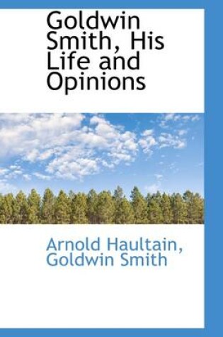 Cover of Goldwin Smith, His Life and Opinions