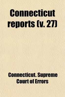 Book cover for Connecticut Reports (Volume 27); Containing Cases Argued and Determined in the Supreme Court of Errors